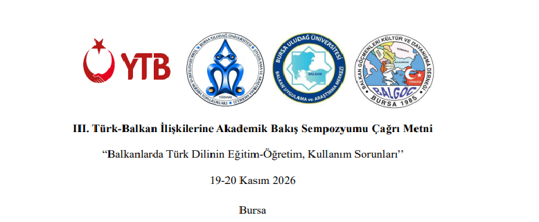III. Türk-Balkan İlişkilerine Akademik Bakış Sempozyumu “Balkanlarda Türk Dilinin Eğitim-Öğretim, Kullanım Sorunları”